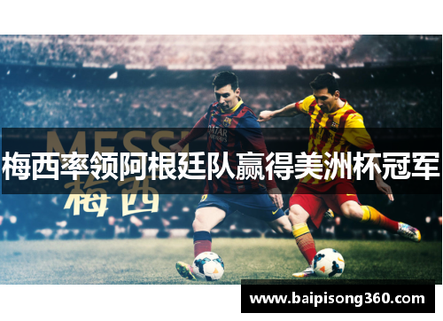 梅西率领阿根廷队赢得美洲杯冠军